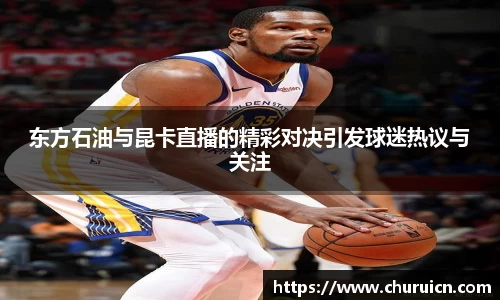东方石油与昆卡直播的精彩对决引发球迷热议与关注