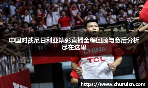 中国对战尼日利亚精彩直播全程回顾与赛后分析尽在这里