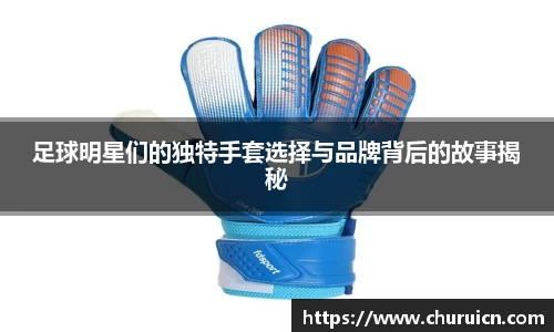 足球明星们的独特手套选择与品牌背后的故事揭秘