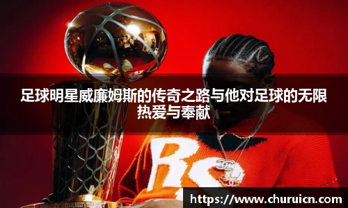 足球明星威廉姆斯的传奇之路与他对足球的无限热爱与奉献